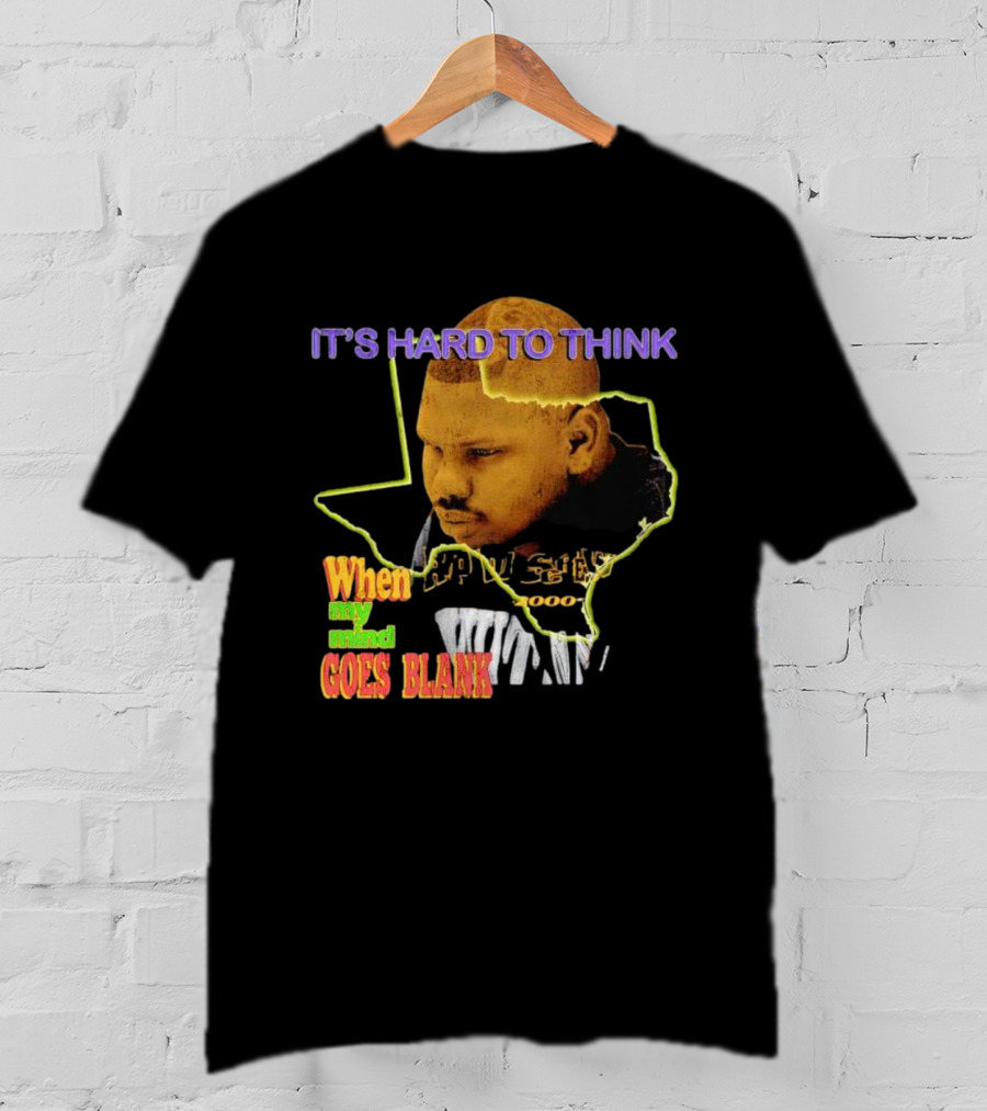 It's Hard To Think When My Mind Goes Blank Texas T-Shirt