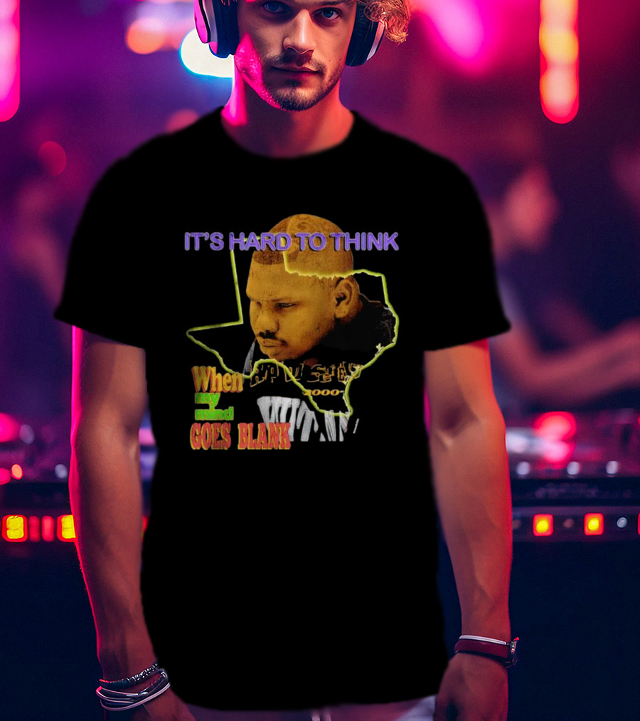 It's Hard To Think When My Mind Goes Blank Texas T-Shirt
