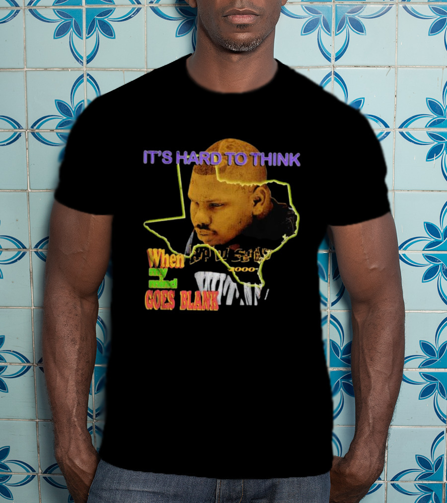 It's Hard To Think When My Mind Goes Blank Texas T-Shirt