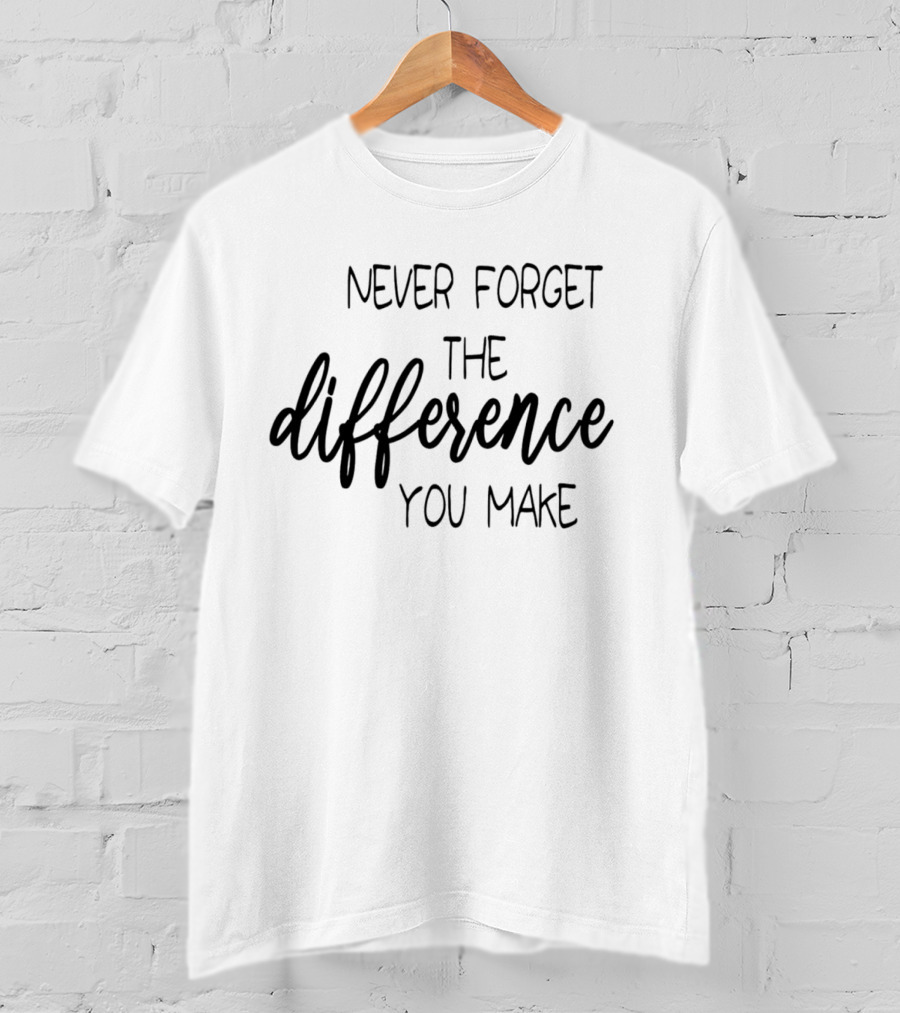 Never Forget The Difference You Make T-Shirt