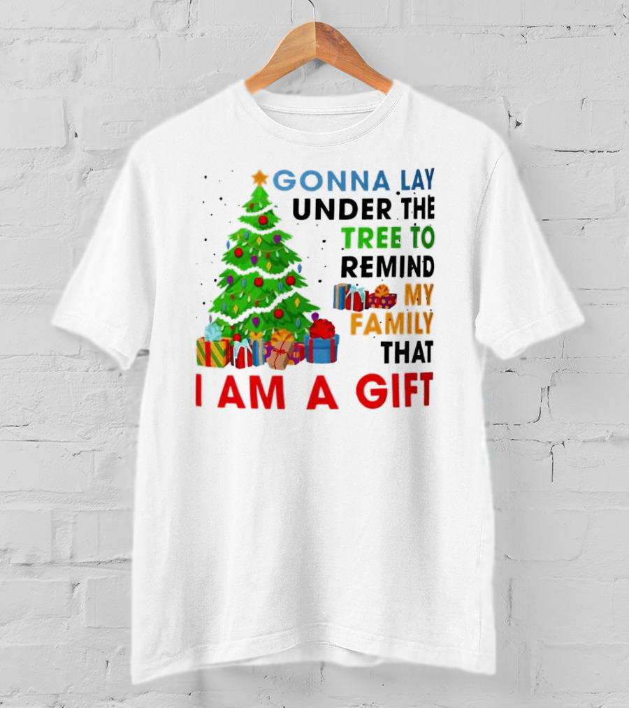 Gonna Lay Under The Tree To Remind My Family That I Am A Gift T-Shirt
