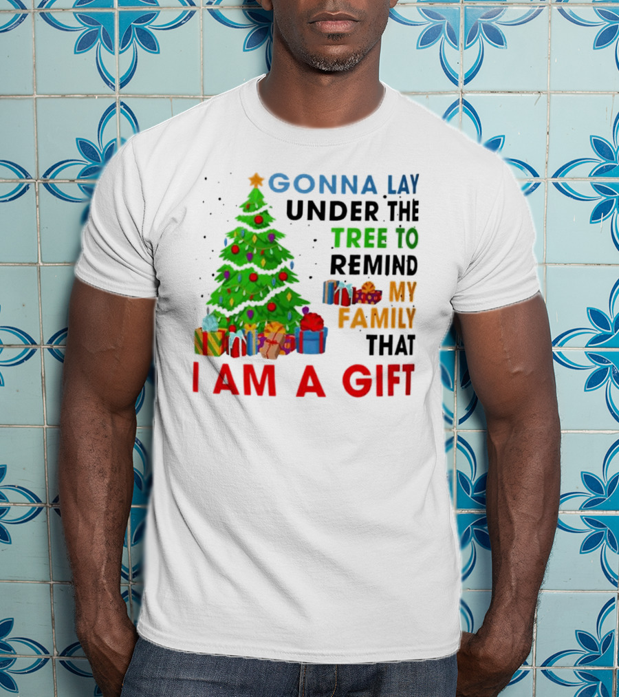 Gonna Lay Under The Tree To Remind My Family That I Am A Gift T-Shirt