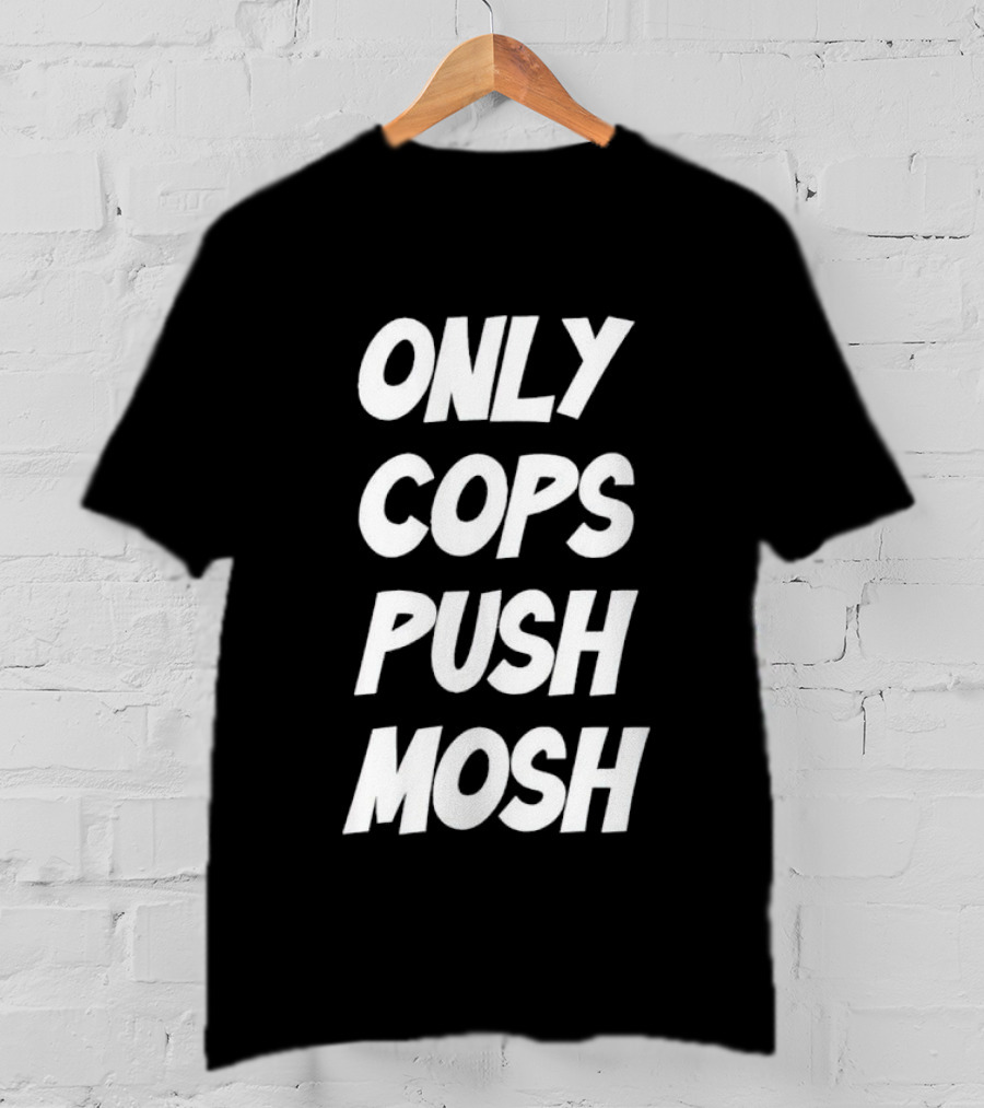 Only Cops Push Mosh T-Shirt