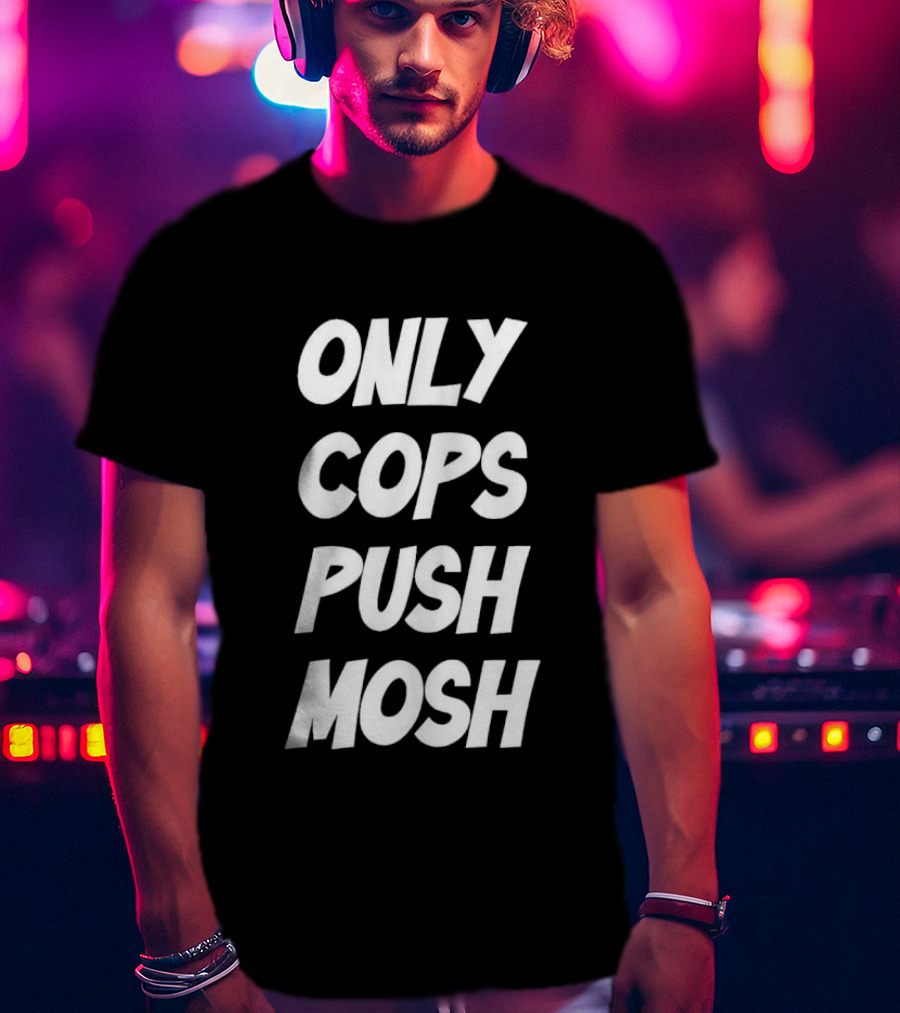 Only Cops Push Mosh T-Shirt