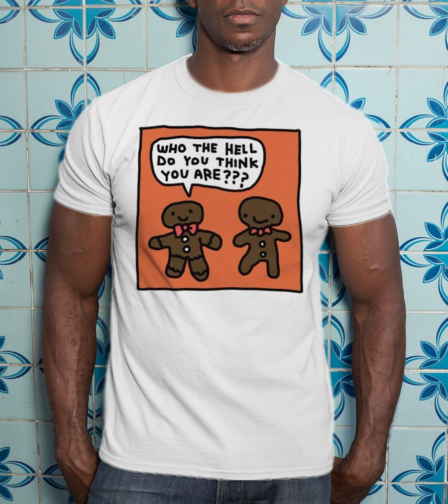 Gingerbread Men Who The Hell Do You Think You Are Speech Bubble T-Shirt