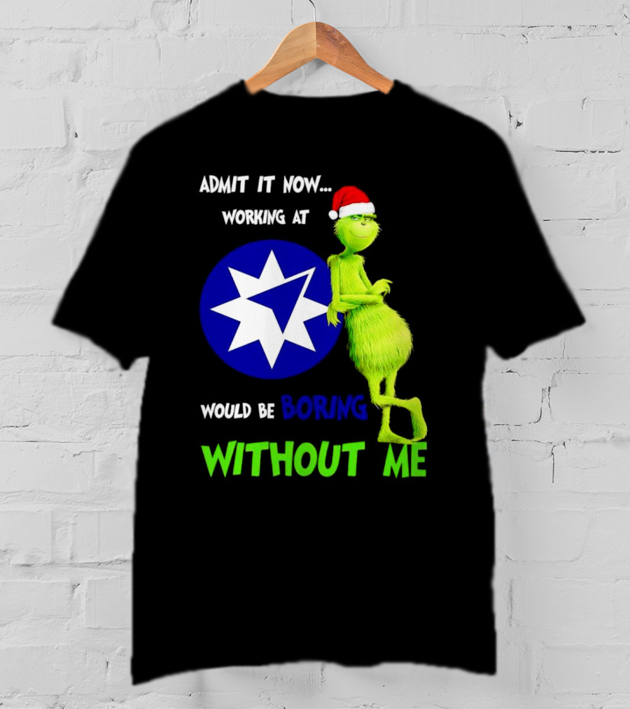 Admit It Now Grinch Working At Ameriprise Financial Would Be Boring Without Me T-Shirt