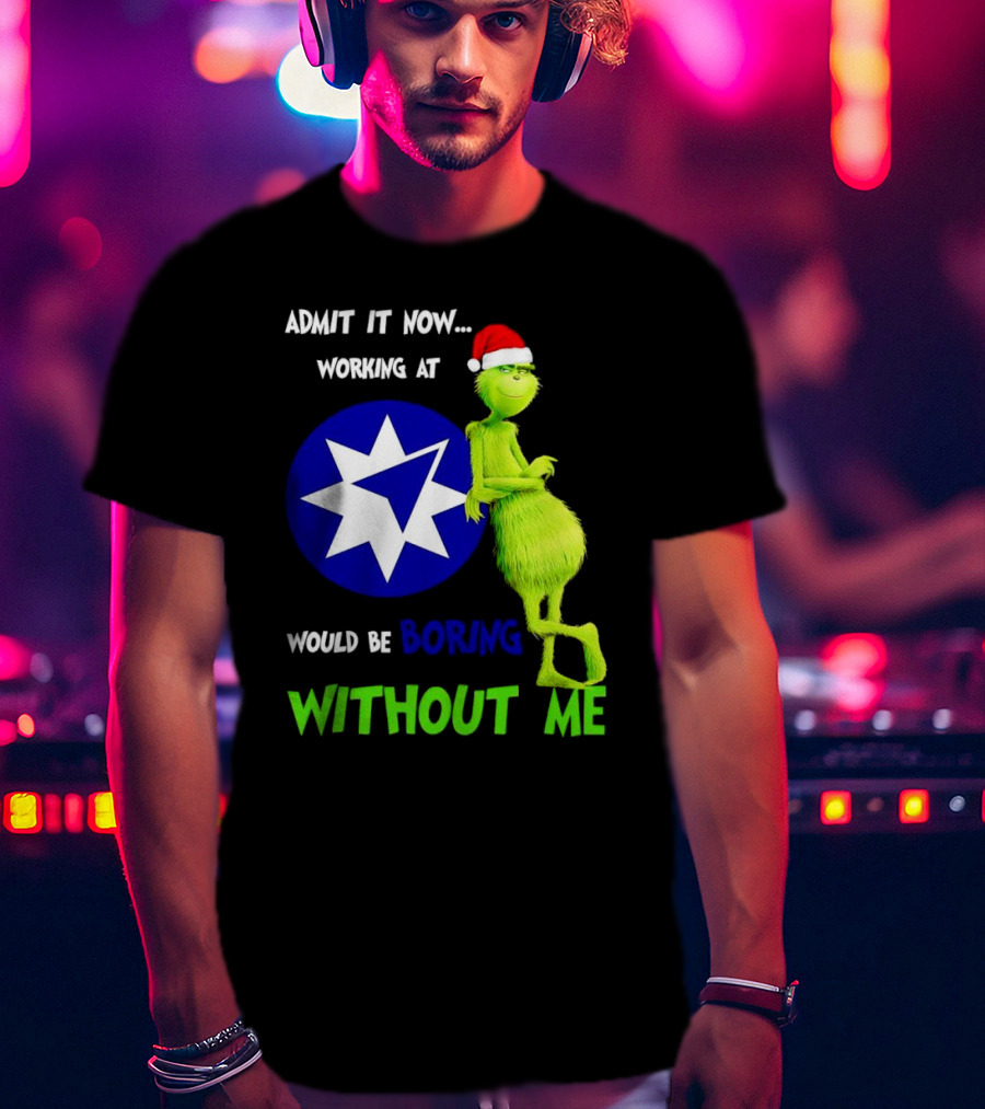 Admit It Now Grinch Working At Ameriprise Financial Would Be Boring Without Me T-Shirt