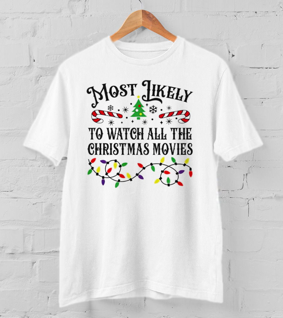 Most Likely To Watch All The Christmas Movies With Lights And Candy Canes T-Shirt