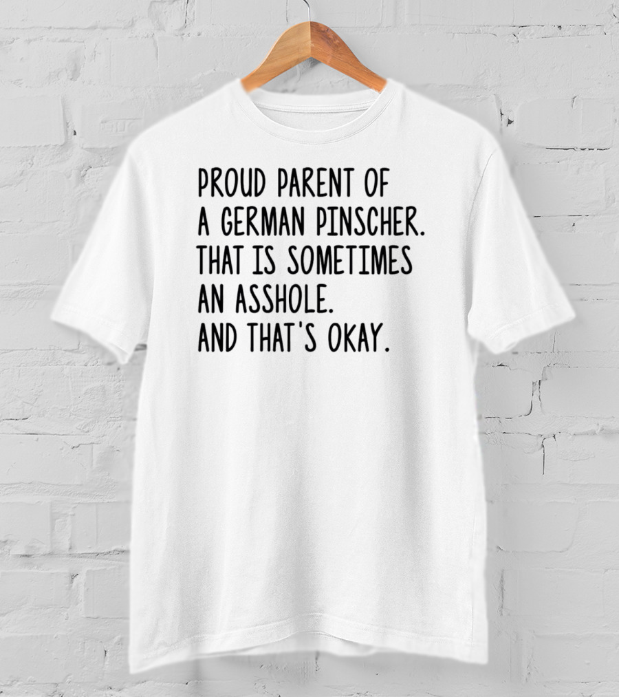 Proud Parent Of A German Pinscher That Is Sometimes An Asshole And That's Okay T-Shirt