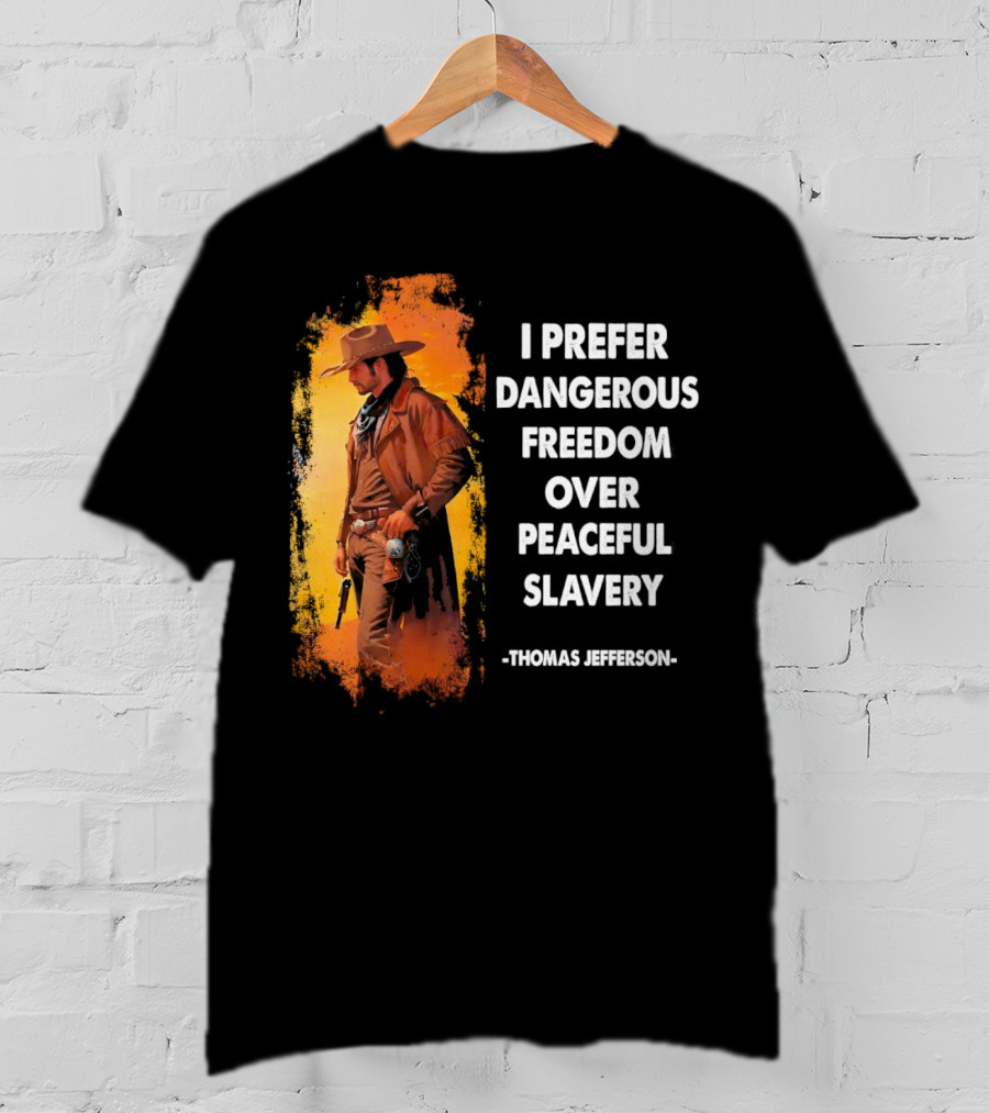 Thomas Jefferson I Prefer Dangerous Freedom Over Peaceful Slavery Western Cowboy T-Shirt