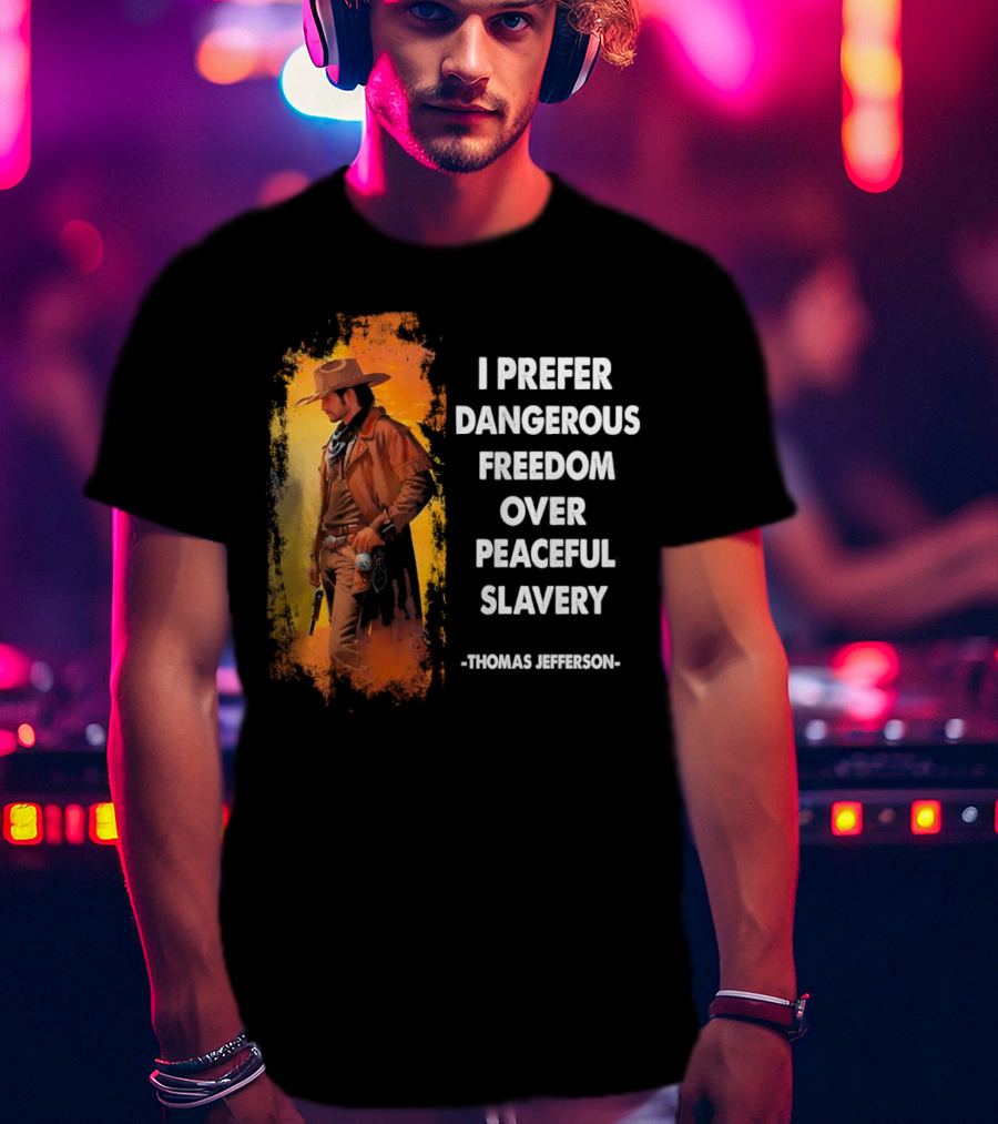 Thomas Jefferson I Prefer Dangerous Freedom Over Peaceful Slavery Western Cowboy T-Shirt