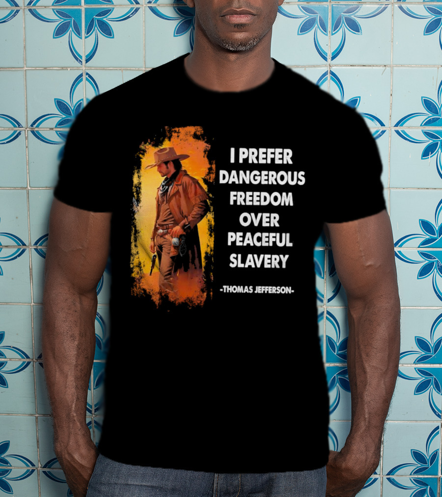 Thomas Jefferson I Prefer Dangerous Freedom Over Peaceful Slavery Western Cowboy T-Shirt