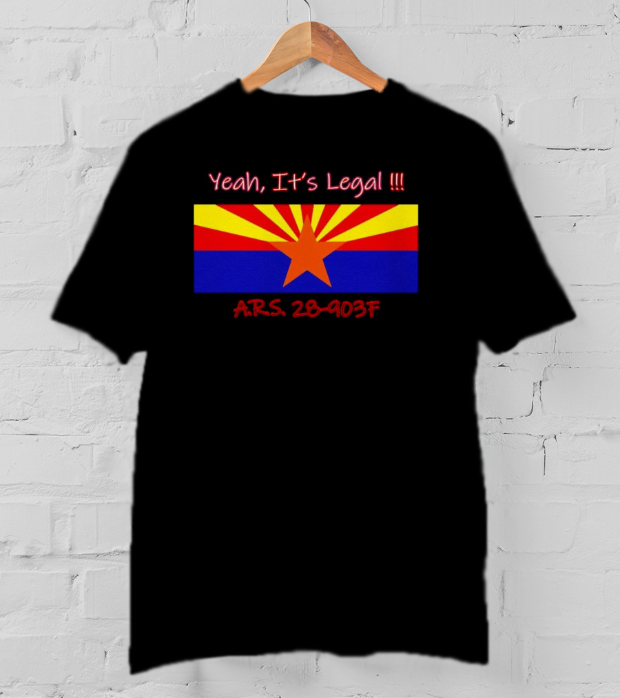 Yeah It’s Legal ARS 28-903F Arizona Flag T-Shirt