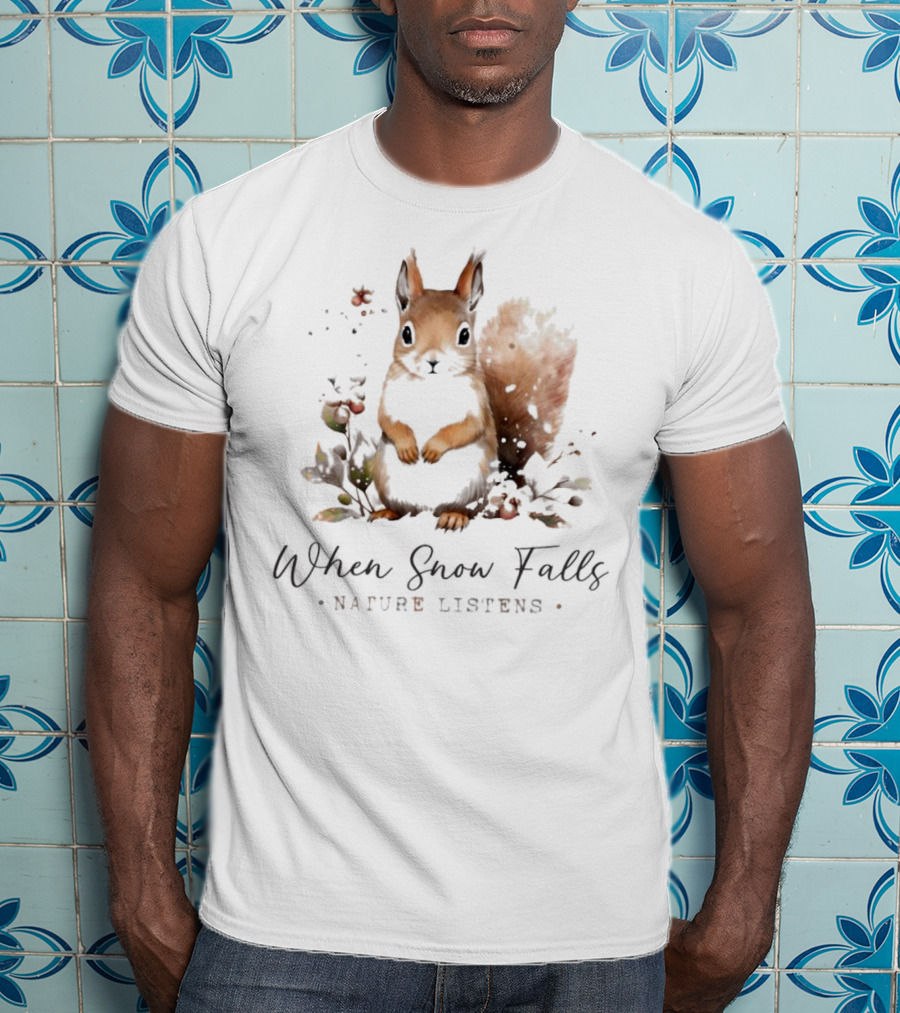 When Snow Falls Nature Listens T-Shirt