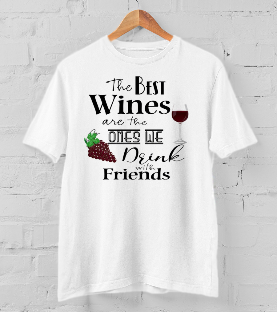 The Best Wines Are The Ones We Drink With Friends Grapes And Glass T-Shirt