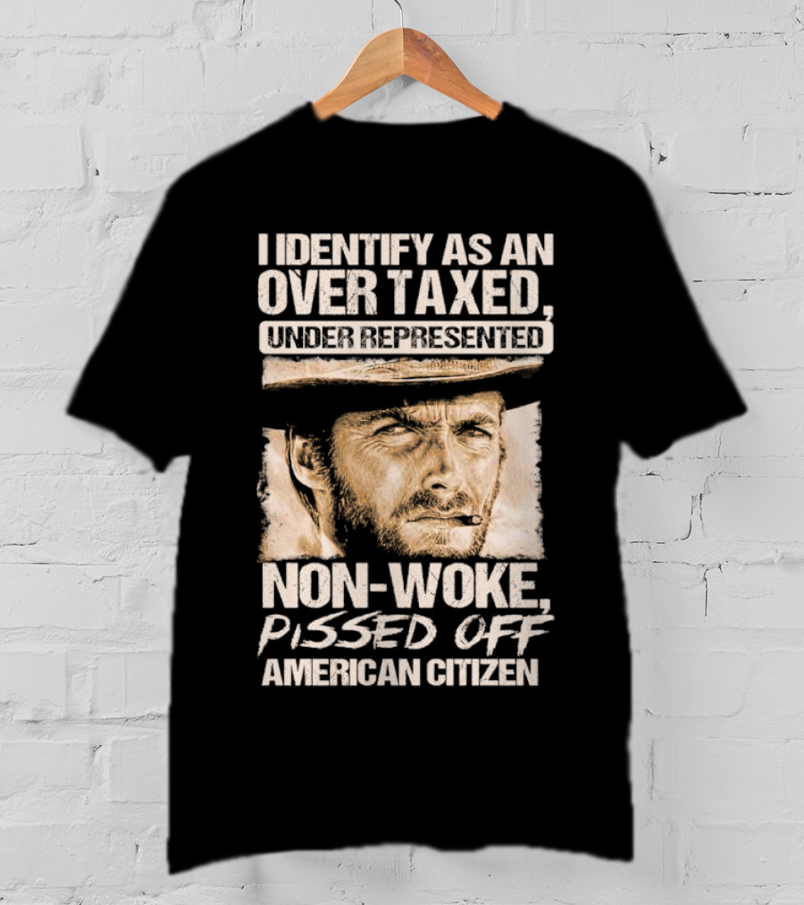 I Identify As An Over Taxed Under Represented Non-Woke Pissed Off American Citizen Clint Eastwood T-Shirt