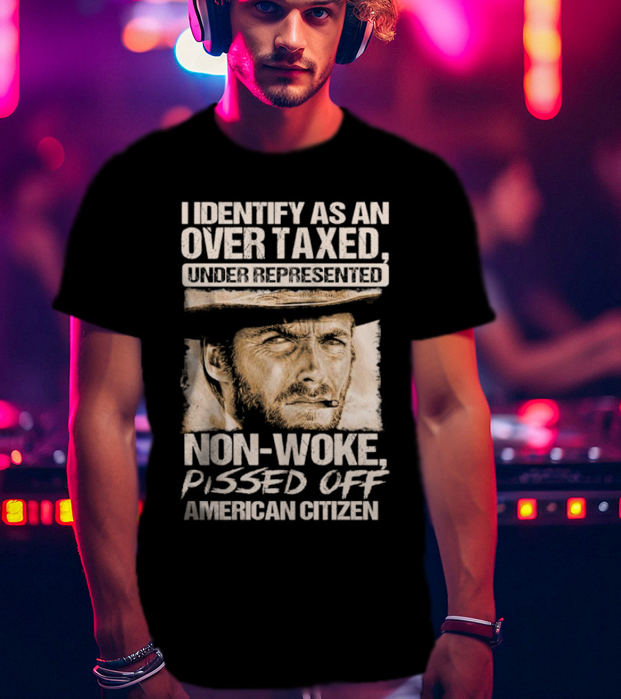 I Identify As An Over Taxed Under Represented Non-Woke Pissed Off American Citizen Clint Eastwood T-Shirt