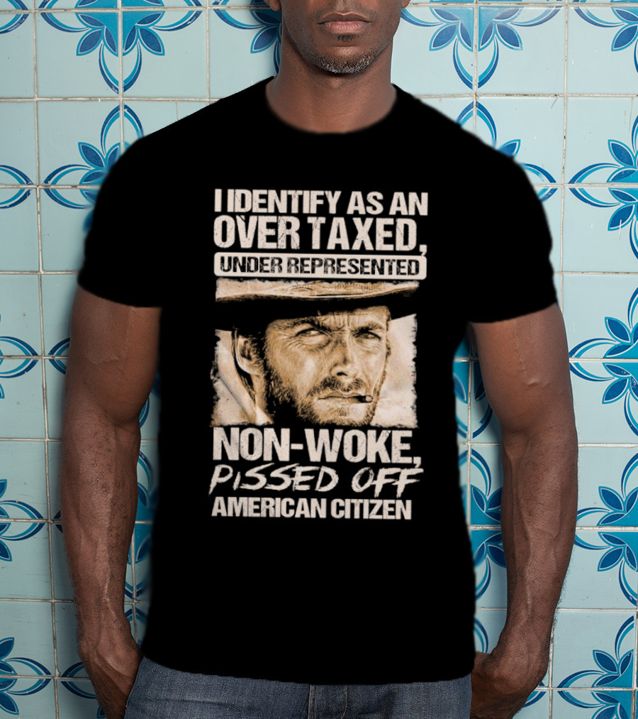 I Identify As An Over Taxed Under Represented Non-Woke Pissed Off American Citizen Clint Eastwood T-Shirt
