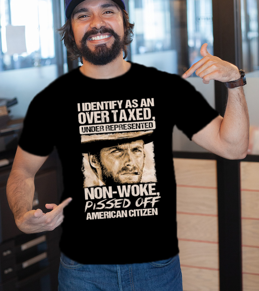 I Identify As An Over Taxed Under Represented Non-Woke Pissed Off American Citizen Clint Eastwood T-Shirt