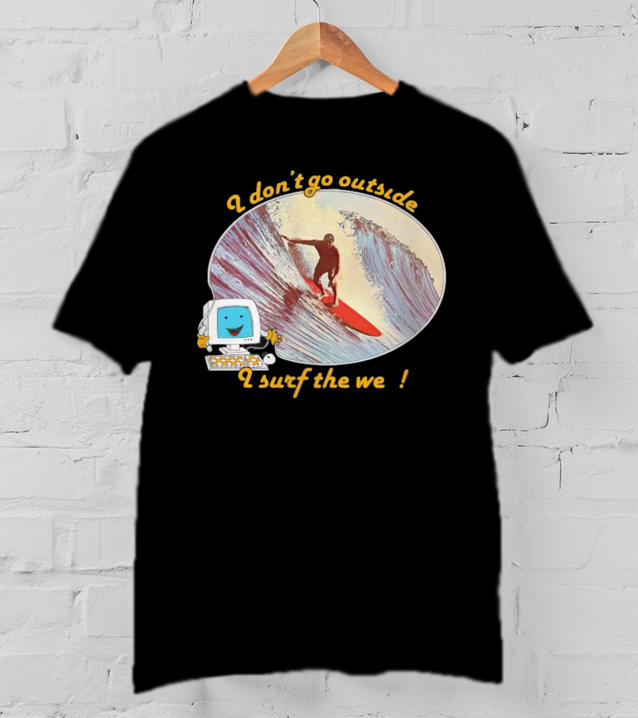 I Don't Go Outside I Surf The Web Surfer Computer Wave T-Shirt