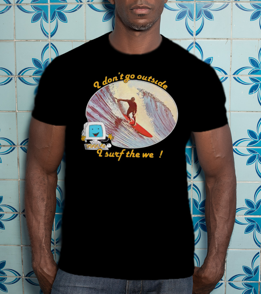 I Don't Go Outside I Surf The Web Surfer Computer Wave T-Shirt