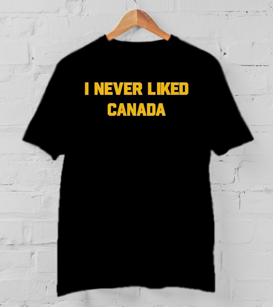 I Never Liked Canada T-Shirt