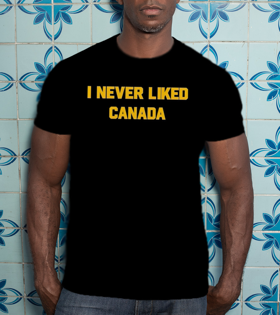 I Never Liked Canada T-Shirt