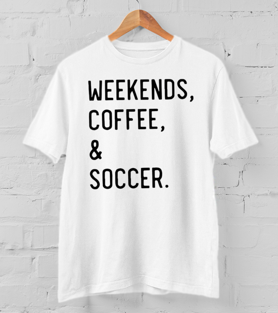 Weekends Coffee And Soccer Casual Lifestyle T-Shirt