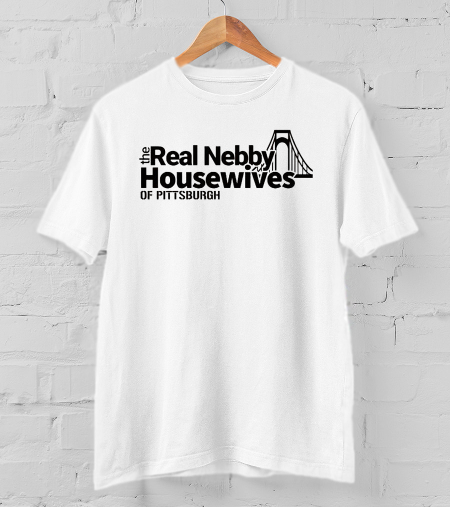 The Real Nebby Housewives Of Pittsburgh With Bridge T-Shirt