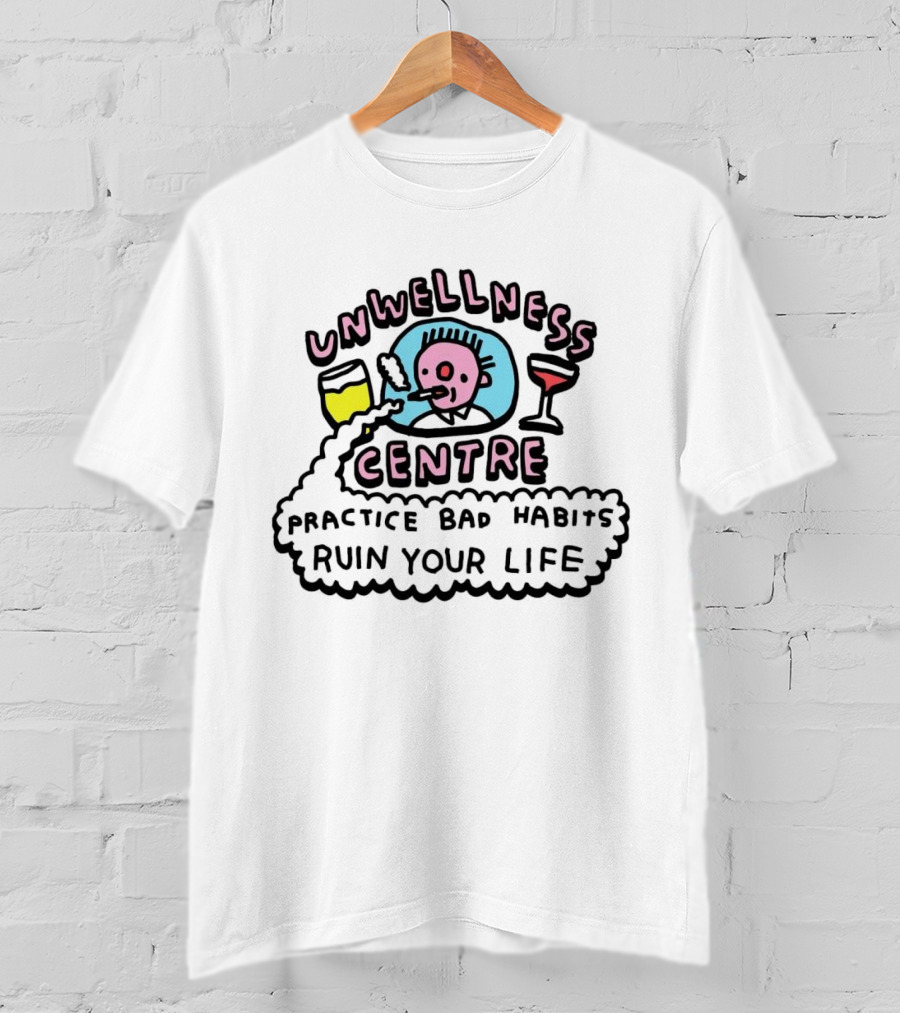 Unwellness Centre Practice Bad Habits Ruin Your Life T-Shirt