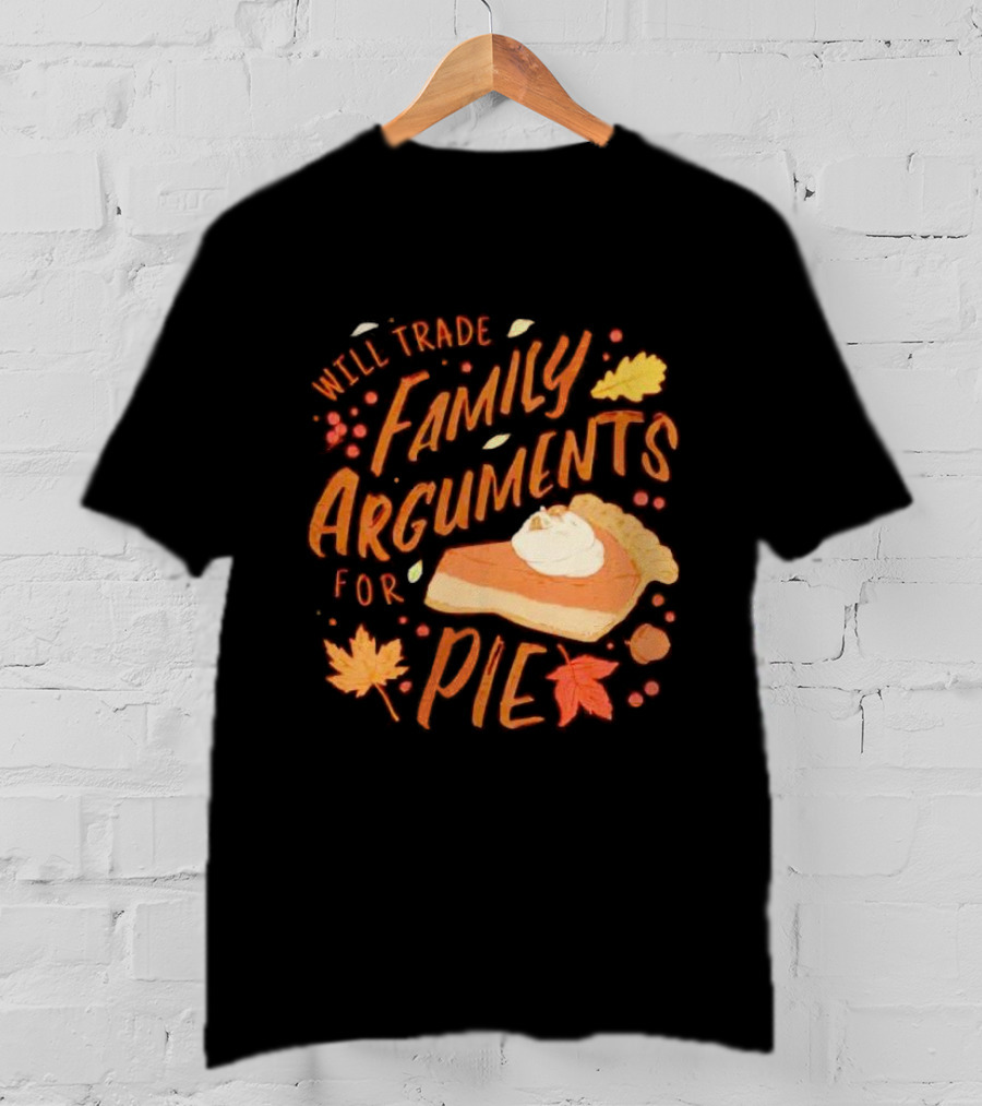 Will Trade Family Arguments For Pie With Autumn Leaves And Pumpkin Pie Slice T-Shirt