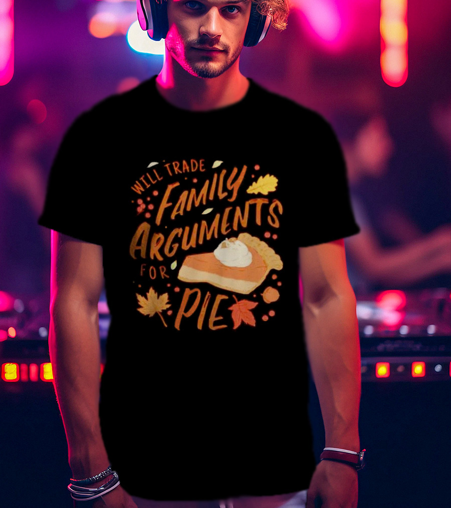 Will Trade Family Arguments For Pie With Autumn Leaves And Pumpkin Pie Slice T-Shirt