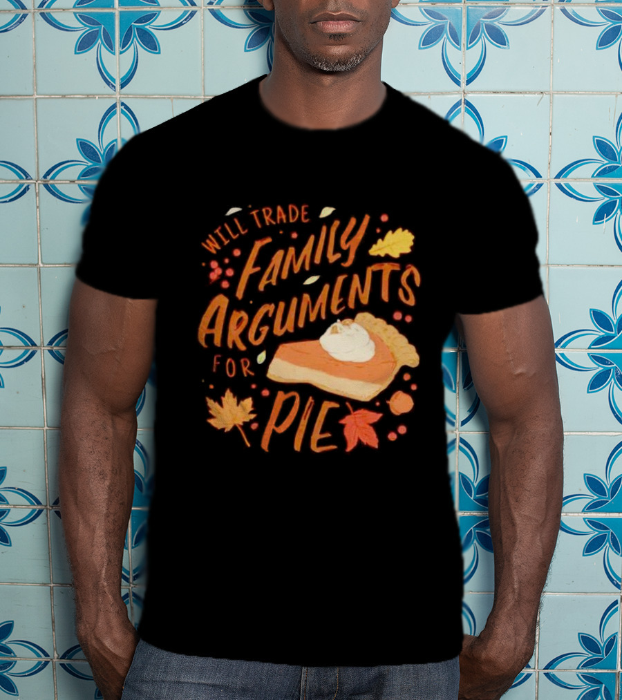 Will Trade Family Arguments For Pie With Autumn Leaves And Pumpkin Pie Slice T-Shirt