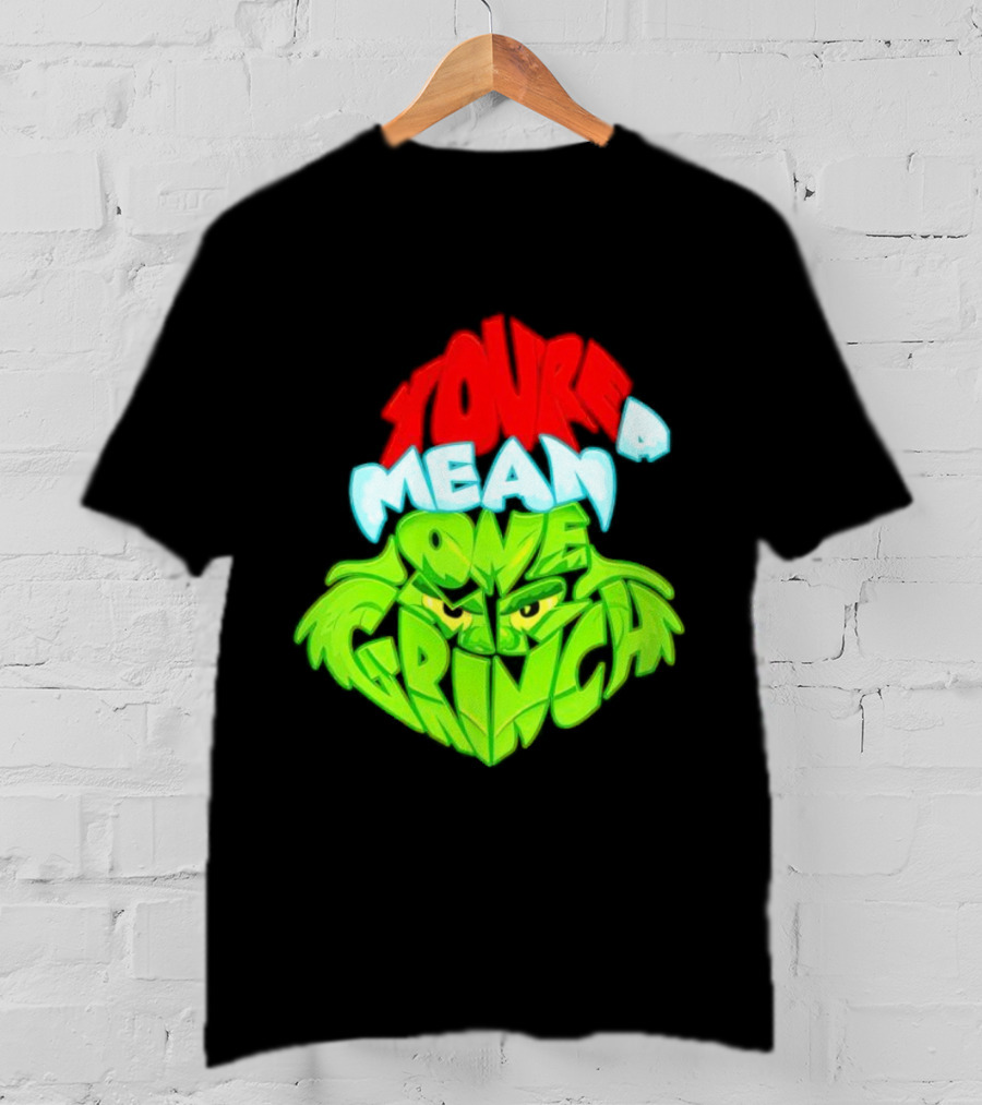 You're A Mean One Grinch T-Shirt