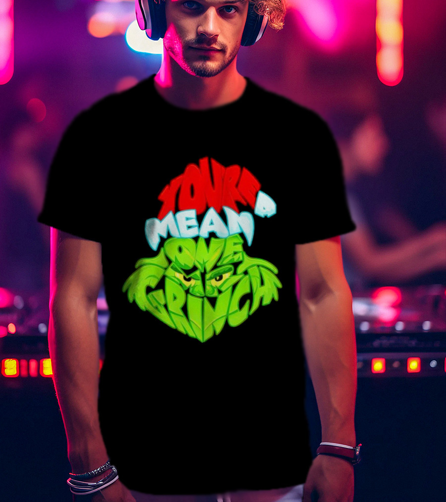 You're A Mean One Grinch T-Shirt