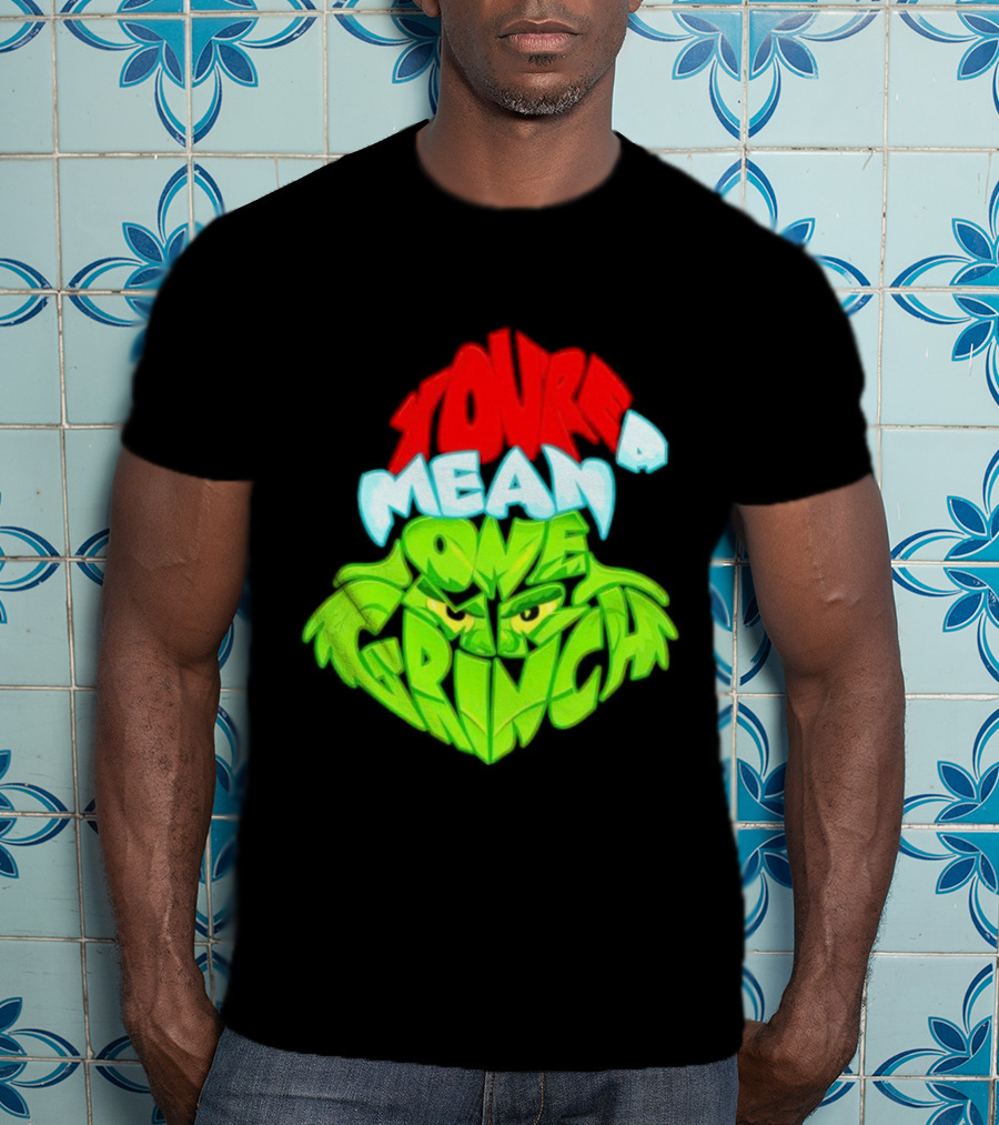 You're A Mean One Grinch T-Shirt