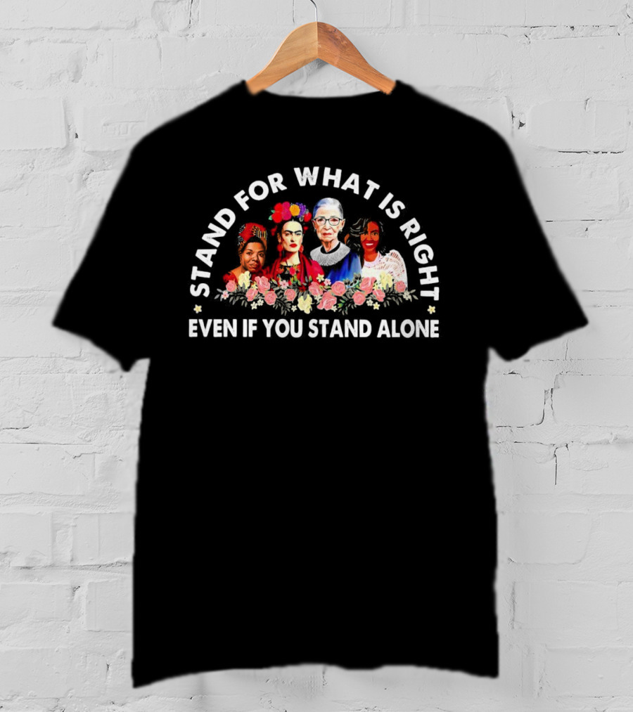 Stand For What Is Right Even If You Stand Alone Empowering Inspirational Figures T-Shirt