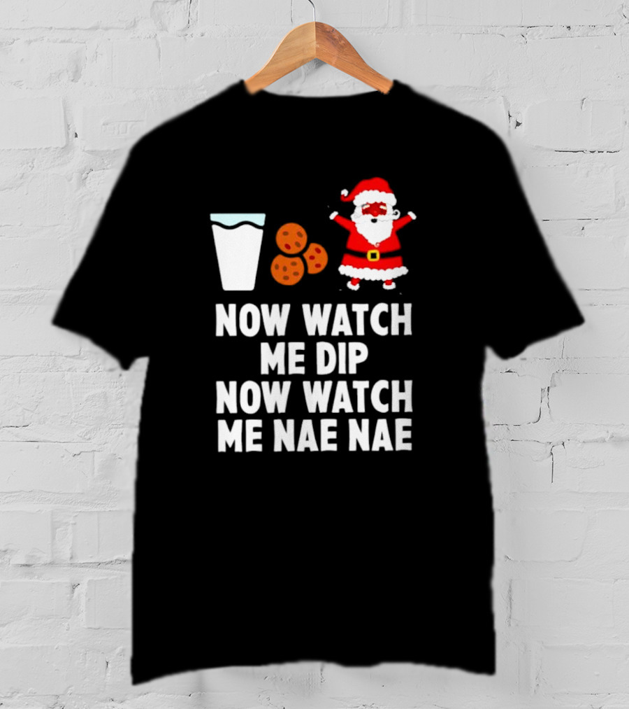 Now Watch Me Dip Now Watch Me Nae Nae Christmas Cookies Milk Santa T-Shirt