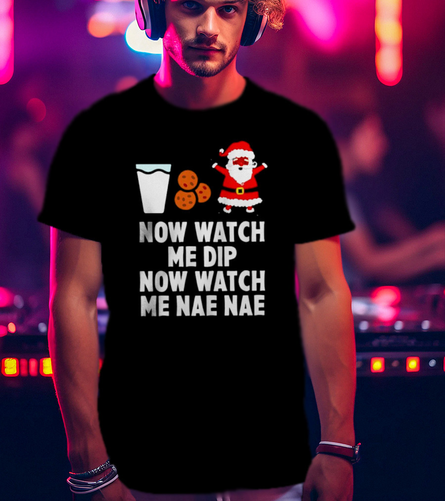 Now Watch Me Dip Now Watch Me Nae Nae Christmas Cookies Milk Santa T-Shirt