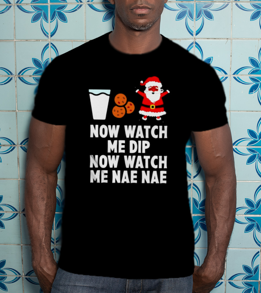 Now Watch Me Dip Now Watch Me Nae Nae Christmas Cookies Milk Santa T-Shirt