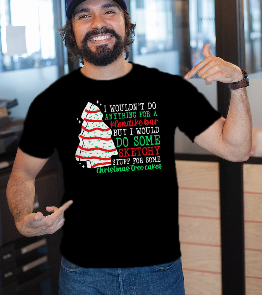 I Wouldn't Do Anything For A Klondike Bar But I Would Do Some Sketchy Stuff For Some Christmas Tree Cakes T-Shirt