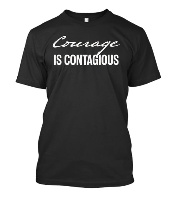 Courage Is Contagious T-Shirt