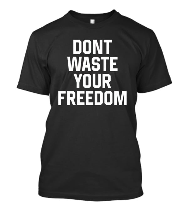 Dont Waste Your Freedom Bold Motivational Text T-Shirt