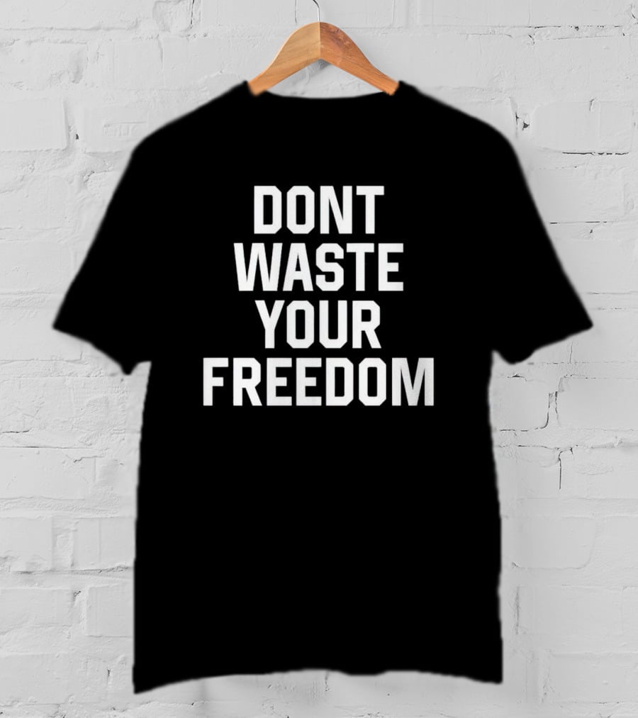 Dont Waste Your Freedom Bold Motivational Text T-Shirt