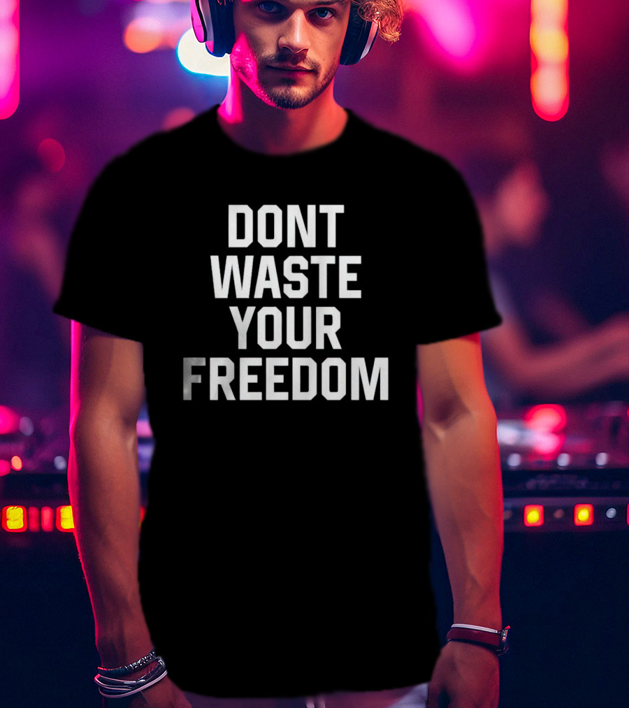 Dont Waste Your Freedom Bold Motivational Text T-Shirt
