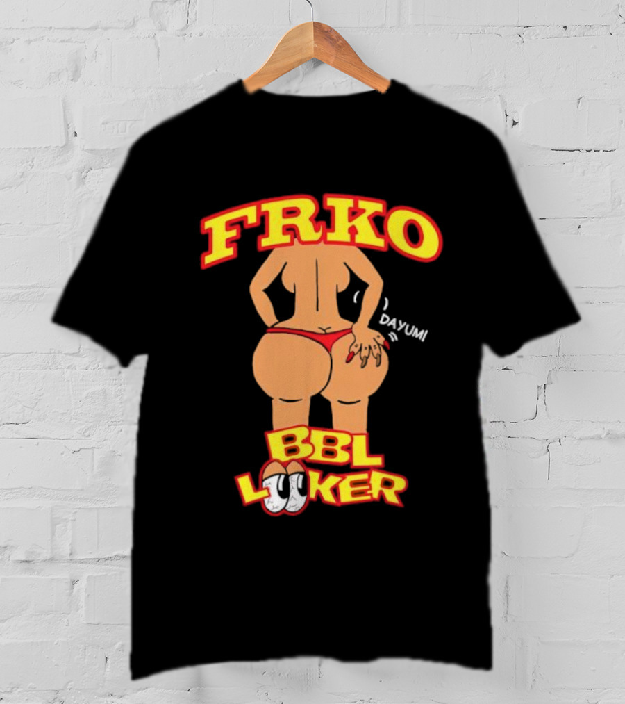 FRKO BBL Looker Dayum T-Shirt