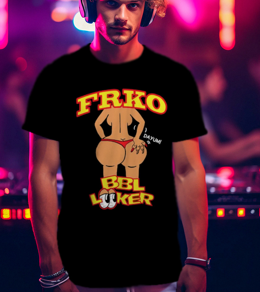 FRKO BBL Looker Dayum T-Shirt