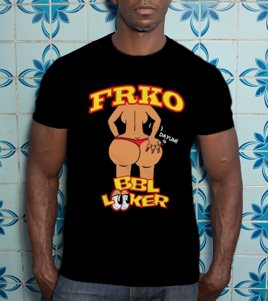 FRKO BBL Looker Dayum T-Shirt