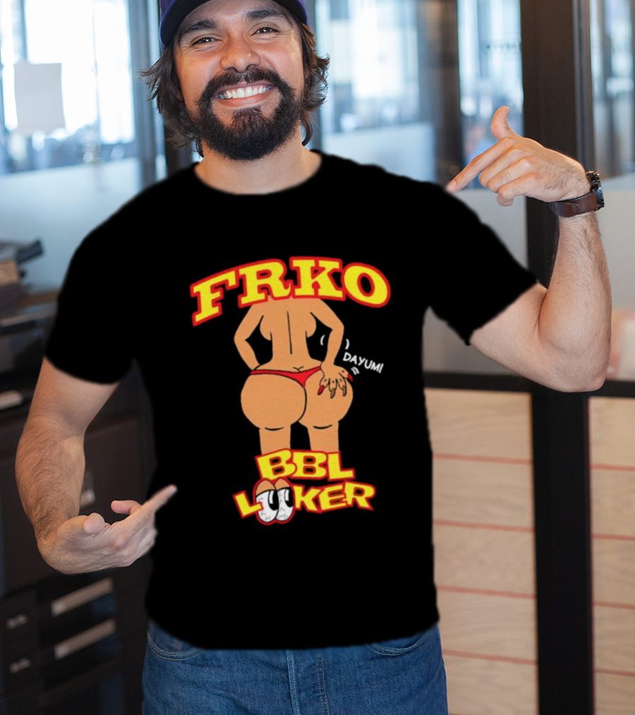 FRKO BBL Looker Dayum T-Shirt