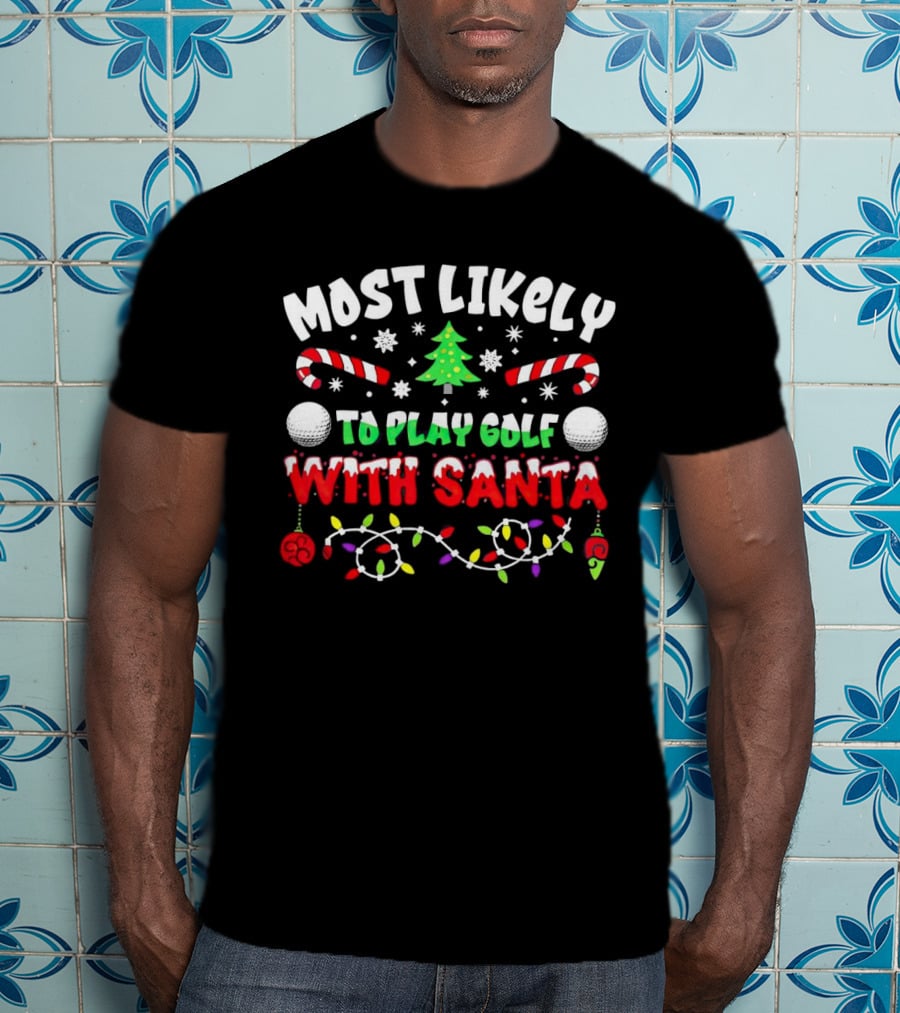 Most Likely To Play Golf With Santa Christmas Golf Balls Candy Canes Lights Snowflakes Tree T-Shirt